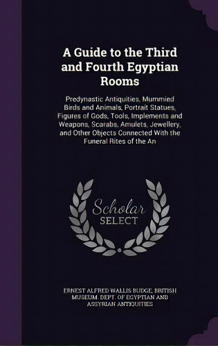 A Guide To The Third And Fourth Egyptian Rooms: Predynastic Antiquities, Mummied Birds And Animal..., De Budge, Ernest Alfred Wallis. Editorial Palala Pr, Tapa Dura En Inglés
