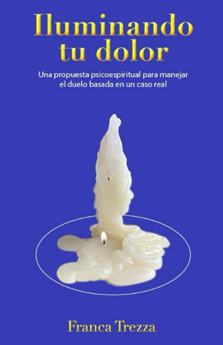 Libro: Iluminando Tu Dolor: Una Propuesta Psicoespiritual El
