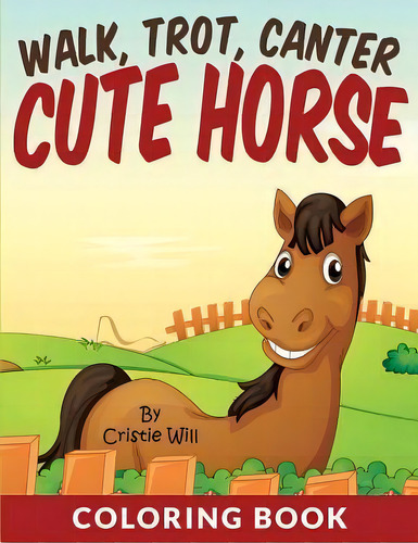 Walk, Trot, Canter Cute Horse : Coloring Book, De Cristie Will. Editorial Createspace Independent Publishing Platform, Tapa Blanda En Inglés