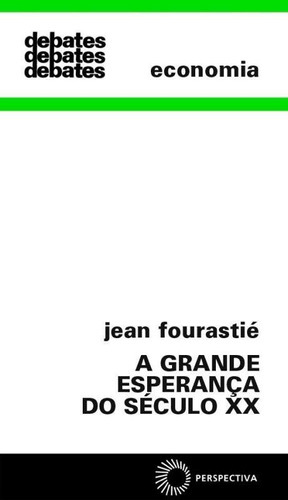 A Grande Esperança Do Século Xx: A Grande Esperança Do Século Xx, De Fourastie, J.. Editora Perspectiva, Capa Mole, Edição 1 Em Português