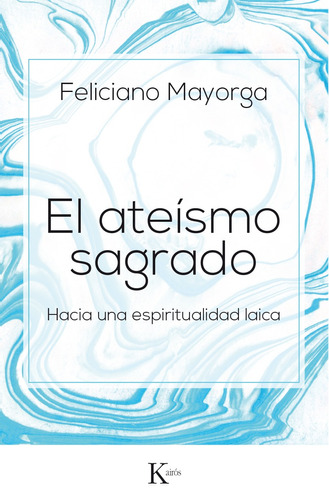 El ateísmo sagrado: Hacia una espiritualidad laica, de Mayorga, Feliciano. Editorial Kairos, tapa blanda en español, 2017