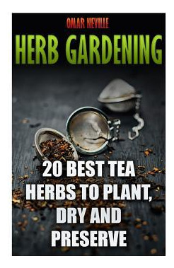 Libro Herb Gardening : 20 Best Tea Herbs To Plant, Dry An...