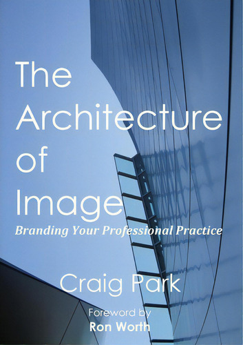The Architecture Of Image: Branding Your Professional Practice, De Craig Park., Vol. 1. Editorial Aquilan Press, Tapa Blanda En Inglés