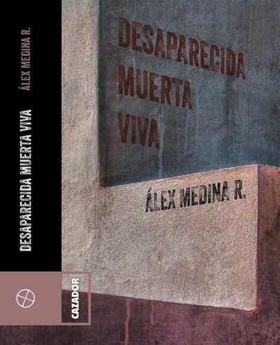 Desaparecida, Muerta, Viva, De Medina Rodriguez, Alejandro. Editorial Cazador De Ratas, Tapa Blanda En Español