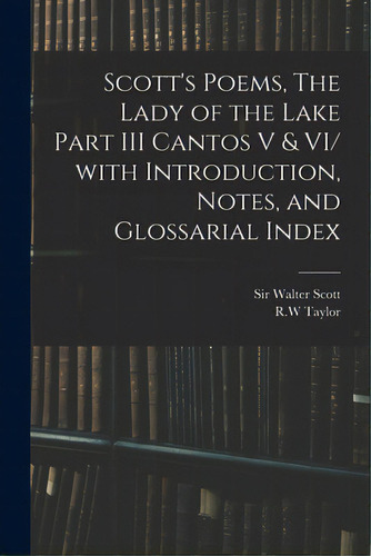 Scott's Poems, The Lady Of The Lake Part Iii Cantos V & Vi/ With Introduction, Notes, And Glossar..., De Scott, Walter. Editorial Legare Street Pr, Tapa Blanda En Inglés