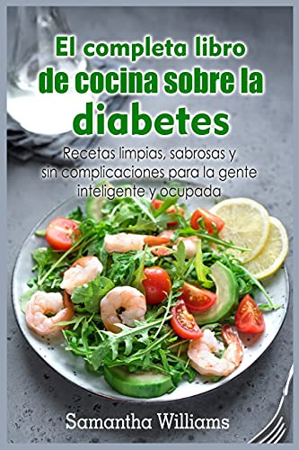 El Completa Libro De Cocina Sobre La Diabetes: Recetas Limpi