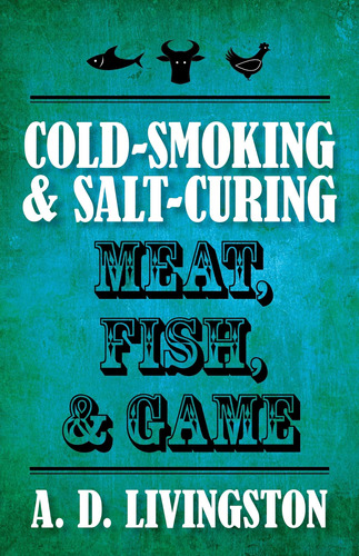 Libro: Cold-smoking & Salt-curing Meat, Fish, & Game (a. D.
