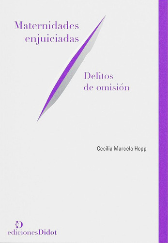 Maternidades Enjuiciadas: Delitos De Omision, De Cecilia Marcela Hopp. Editorial Ediciones Didot, Tapa Blanda, Edición 1 En Español, 2023