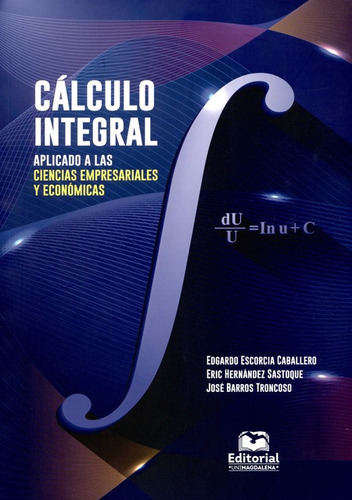 Cálculo Integral Aplicado A Ciencias Empresariales, De Edgardo Escorcia Caballero. Editorial Universidad Del Magdalena, Tapa Blanda, Edición 1 En Español, 2020