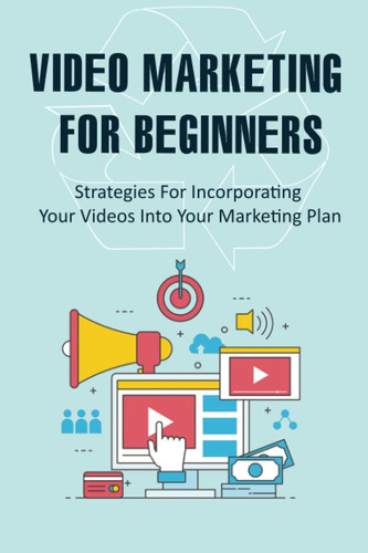 Libro: Video Marketing For Beginners: Strategies For Incorpo