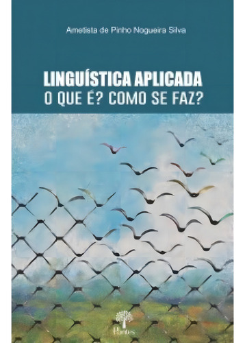 Linguística Aplicada O Que é? Como se Faz ?, de Ametista de Pinho Nogueira Silva. Editorial PONTES, tapa mole en português