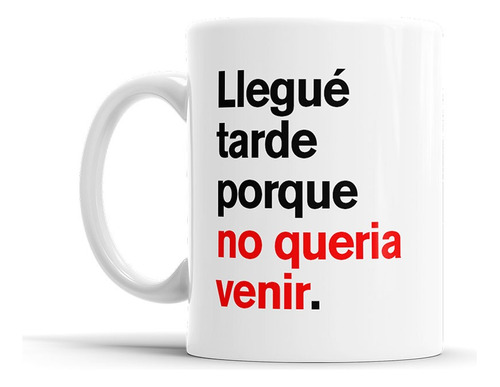 Taza Cerámica Llegue Tarde Poque No Queria Venir