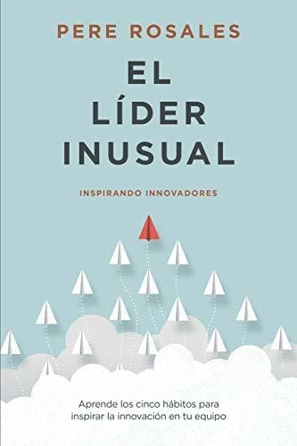 El Lider Inusual : Inspirando Innovadores, De Pere Rosales. Editorial Inusual School S.l., Tapa Blanda En Español