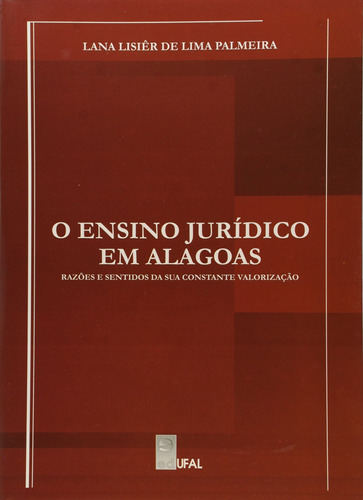 Livro Ensino Jurídico Em Alagoas: Razões E Sentidos Da Sua Constante Valorização - Palmeira, Lana Lisiêr De Lima [2011]