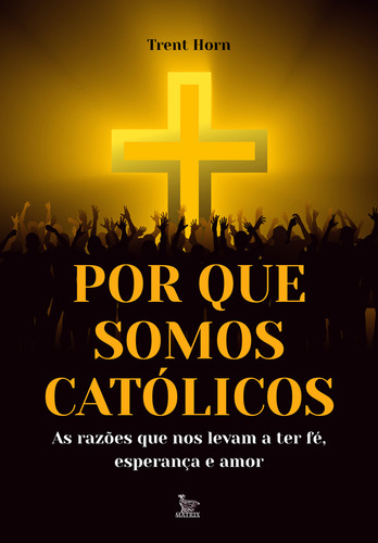 Por que somos católicos: As razões que nos levam a ter fé, esperança e amor, de Trent Horn. Editora Matrix, capa mole em português, 2023
