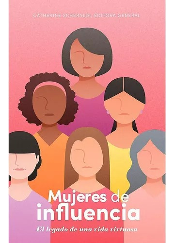 Mujeres De Influencia; El Legado De Una Vida Virtuosa 