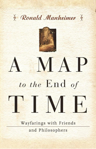 Libro: A Map To The End Of Time: Wayfarings With Friends And