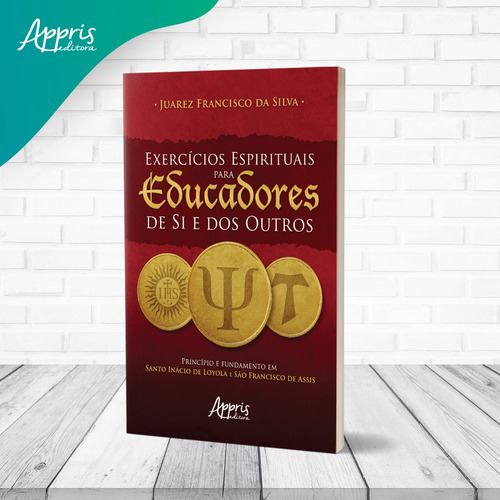 Exercícios espirituais para eucadores de si e dos outros: princípio e fundamento em Santo Inácio de Loyola e São Francisco de Assis, de Silva, Juarez Francisco da. Editorial Appris Editora e Livraria Eireli - ME, capa mole em português, 2021