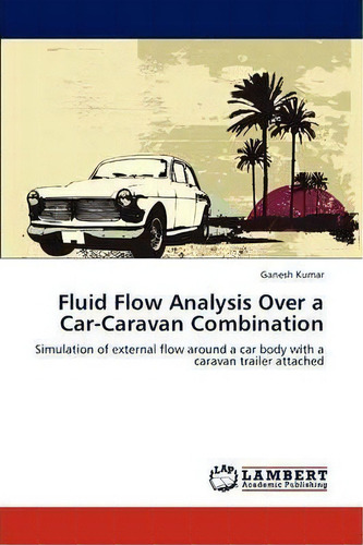 Fluid Flow Analysis Over A Car-caravan Combination, De Ganesh Kumar. Editorial Lap Lambert Academic Publishing, Tapa Blanda En Inglés