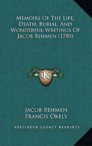 Memoirs Of The Life, Death, Burial, And Wonderful Writings Of Jacob Behmen (1780), De Behmen, Jacob. Editorial Kessinger Pub Llc, Tapa Blanda En Inglés