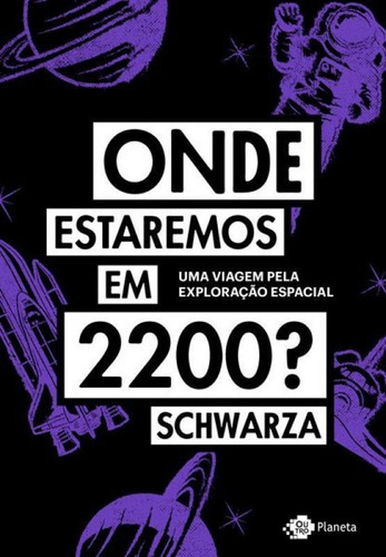 Onde Estaremos Em 2200?: Uma Viagem Pela Exploração Espacial, De Schwarza. Editora Outro Planeta, Capa Mole Em Português