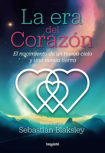 La Era Del Corazón: El Nacimiento De Un Nuevo Cielo Y Una Nu