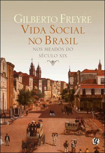 Vida Social No Brasil Nos Meados Do Século Xix, De Freyre, Gilberto. Global Editora, Capa Mole, Edição 4ª Edição - 2009 Em Português