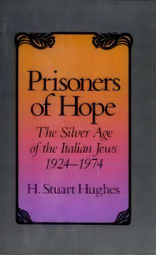 Prisoners Of Hope : The Silver Age Of The Italian Jews, 1924-1974, De H. Stuart Hughes. Editorial Harvard University Press, Tapa Blanda En Inglés