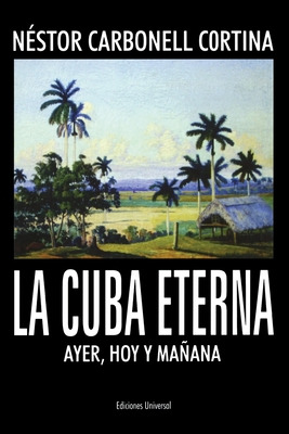 Libro La Cuba Eterna Ayer, Hoy Y Maã±ana - Carbonell Cort...