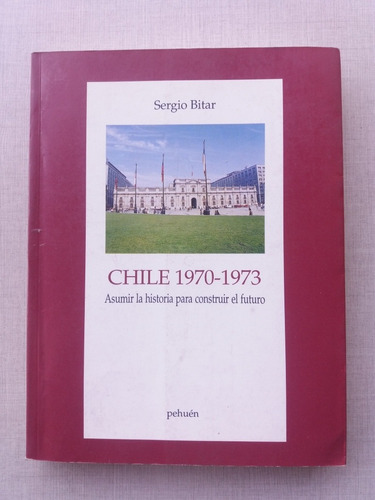 Chile 1970- 1973 Asumir La Historia Sergio Bitar 1996