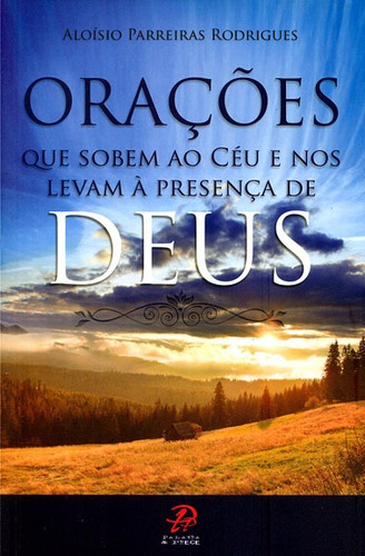 Orações Quem Sobem Ao Céu E Nos Levam A Presença De Deus, De Rodrigues- Aloisio P. Editora Palavra E Prece Em Português