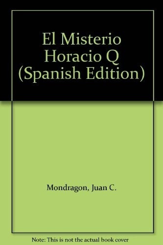El Misterio Horacio Q, De Juan Carlos Mondragón. Editorial Planeta En Español
