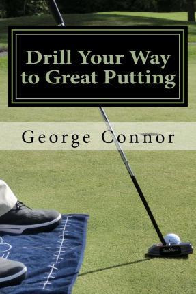 Libro Drill Your Way To Great Putting - George Connor Pga