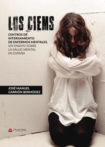 Los Ciems. Centros De Internamiento De Enfermos Mentales., De Carrión Bermúdez  José Manuel.. Grupo Editorial Círculo Rojo Sl, Tapa Blanda, Edición 1.0 En Español