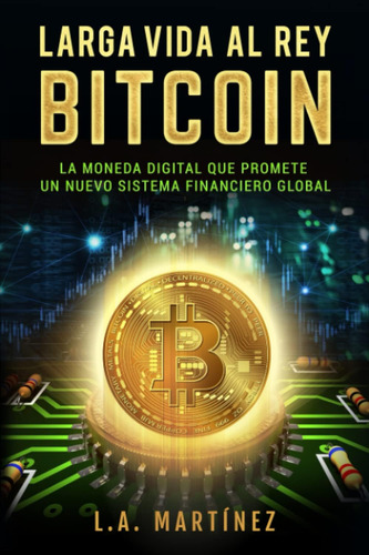 Libro Larga Vida Al Rey Bitcoin: La Moneda Digital Que Prome