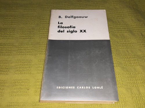 La Filosofía Del Siglo 20 - B. Delfgaauw - Carlos Lohlé