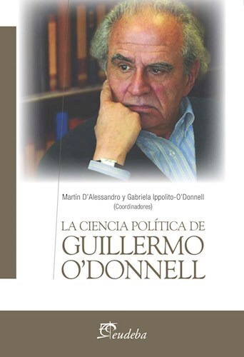 La Ciencia Política De Guillermo Odonnell - Dalessandro,