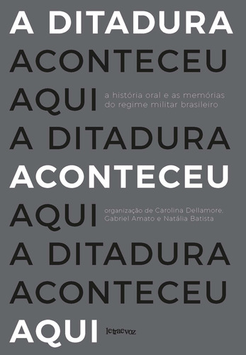 A ditadura aconteceu aqui: A história oral e as memórias do regime militar brasileiro, de Dellamore, Carolina. Editora Denise Corrêa Fernandes Me, capa mole em português, 2017