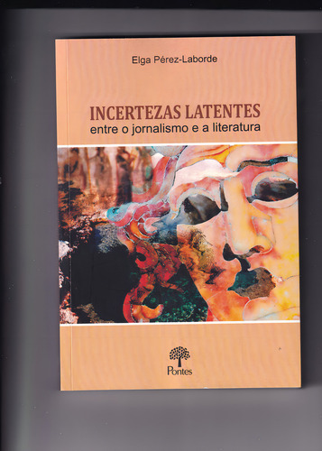 Livro Incertezas Latentes: Entre O Jornalismo E A Literatura, De Pérez-laborde, Elga. Editora Pontes, Capa Mole, Edição 1 Em Português, 2021
