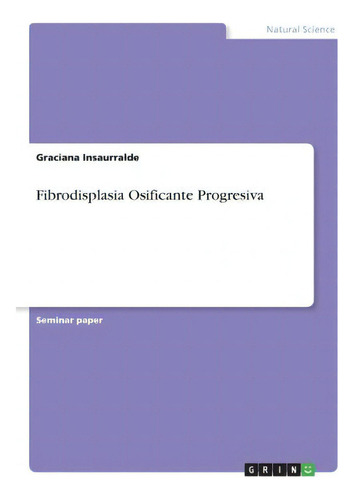Fibrodisplasia Osificante Progresiva, De Graciana Insaurralde., Vol. 1. Editorial Grin, Tapa Blanda En Español