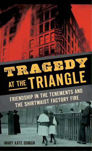 Tragedy At The Triangle: Friendship In The Tenements And The Shirtwaist Factory Fire, De Doman, Mary Kate. Editorial History Pr, Tapa Dura En Inglés