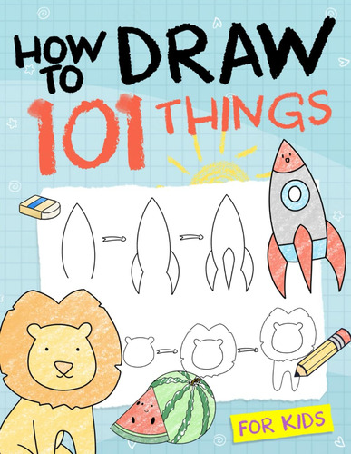 Cómo Dibujar 101 Cosas Para Niños: Libro De Dibujo Sencillo