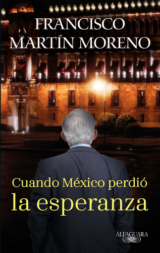 Cuando México perdió la esperanza, de Martín Moreno, Francisco. Serie Literatura Hispánica Editorial Alfaguara, tapa blanda en español, 2020