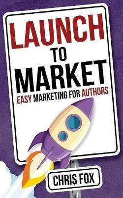 Libro Launch To Market : Easy Marketing For Authors - Pro...