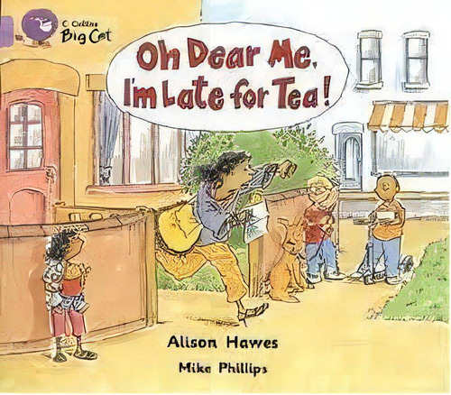 Oh Dear Me,i`m Late For Tea! - Band 0 - Big Cat Kel, De Hawes,alison. Editorial Harper Collins Publishers Uk En Inglés