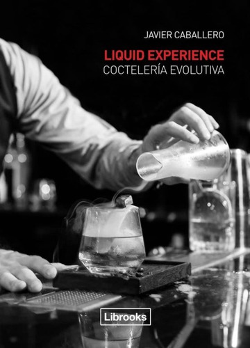 Liquid Experience. Coctelería Evolutiva - Javier Caballero
