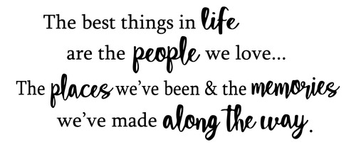 The Best Things In Life Are The People We Love The Places We