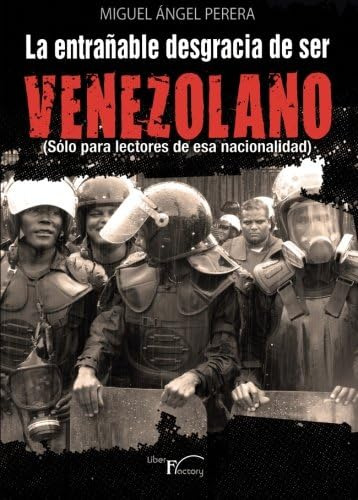 Libro: La Entrañable Desgracia De Ser Venezolano: (sólo Para