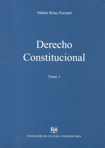 Derecho Constitucional Tomo 1 / Martin Risso Ferrand