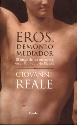 Eros, Demonio Mediador El juego de las máscaras en el banquete de Platón de Giovanni Reale Editorial Herder